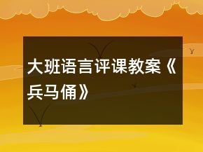 大班語言評(píng)課教案《兵馬俑》