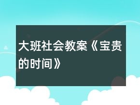 大班社會教案《寶貴的時(shí)間》