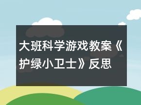 大班科學(xué)游戲教案《護(hù)綠小衛(wèi)士》反思