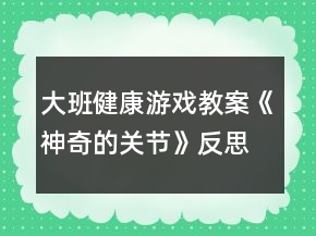大班健康游戲教案《神奇的關(guān)節(jié)》反思