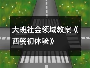 大班社會(huì)領(lǐng)域教案《西餐初體驗(yàn)》
