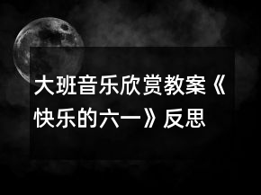 大班音樂(lè)欣賞教案《快樂(lè)的六一》反思