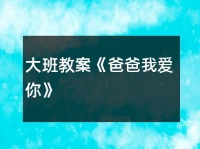 大班教案《爸爸我愛(ài)你》