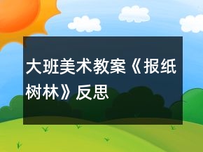 大班美術(shù)教案《報紙樹林》反思