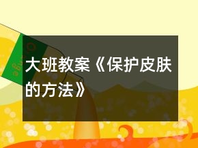 大班教案《保護皮膚的方法》