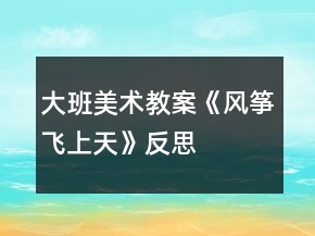 大班美術教案《風箏飛上天》反思