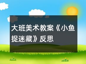 大班美術(shù)教案《小魚捉迷藏》反思