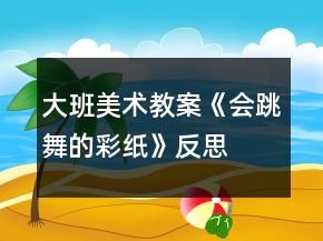 大班美術(shù)教案《會跳舞的彩紙》反思