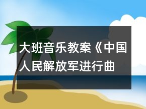 大班音樂教案《中國(guó)人民解放軍進(jìn)行曲》反思