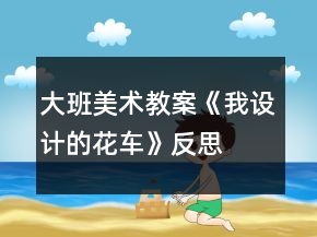 大班美術(shù)教案《我設(shè)計的花車》反思