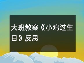 大班教案《小雞過生日》反思