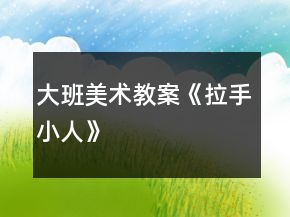 大班美術(shù)教案《拉手小人》