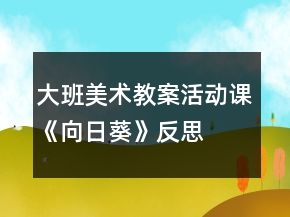 大班美術(shù)教案活動課《向日葵》反思