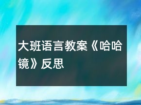 大班語(yǔ)言教案《哈哈鏡》反思