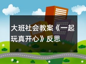 大班社會(huì)教案《一起玩真開心》反思