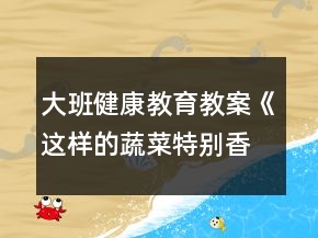 大班健康教育教案《這樣的蔬菜特別香》反思