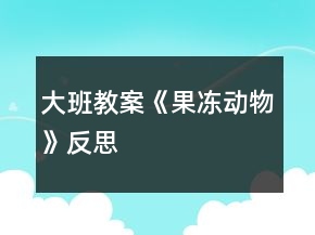 大班教案《果凍動(dòng)物》反思