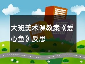 大班美術(shù)課教案《愛心魚》反思