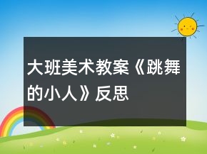 大班美術(shù)教案《跳舞的小人》反思
