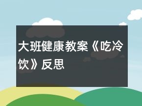 大班健康教案《吃冷飲》反思