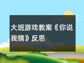 大班游戲教案《你說(shuō)我猜》反思
