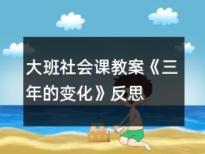 大班社會課教案《三年的變化》反思