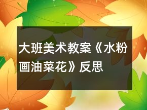 大班美術(shù)教案《水粉畫油菜花》反思
