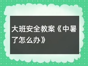 大班安全教案《中暑了怎么辦》