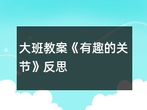 大班教案《有趣的關(guān)節(jié)》反思
