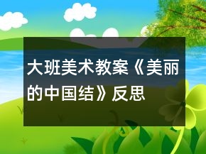 大班美術(shù)教案《美麗的中國(guó)結(jié)》反思