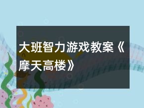 大班智力游戲教案《摩天高樓》