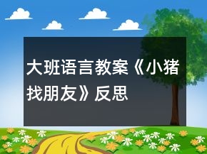 大班語(yǔ)言教案《小豬找朋友》反思