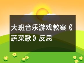 大班音樂游戲教案《蔬菜歌》反思
