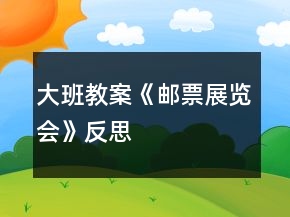大班教案《郵票展覽會》反思
