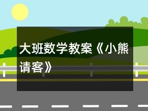 大班數(shù)學(xué)教案《小熊請(qǐng)客》