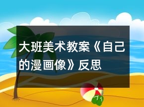 大班美術(shù)教案《自己的漫畫像》反思
