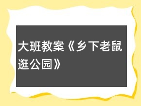 大班教案《鄉(xiāng)下老鼠逛公園》