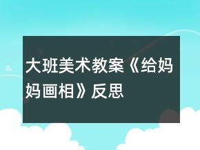 大班美術(shù)教案《給媽媽畫(huà)相》反思