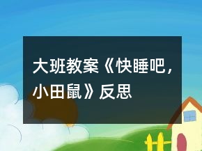 大班教案《快睡吧，小田鼠》反思