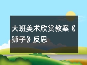 大班美術欣賞教案《獅子》反思