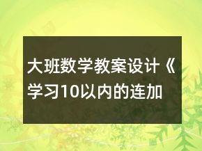 大班數(shù)學(xué)教案設(shè)計(jì)《學(xué)習(xí)10以內(nèi)的連加》反思