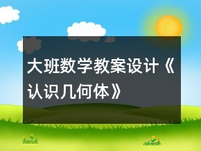 大班數(shù)學(xué)教案設(shè)計《認識幾何體》