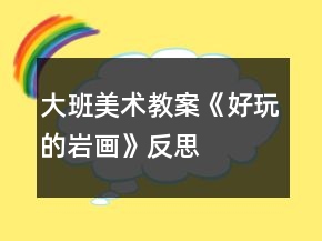 大班美術教案《好玩的巖畫》反思