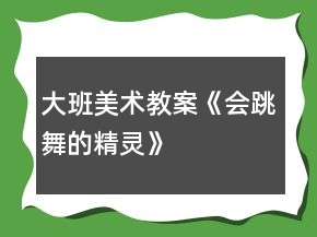 大班美術(shù)教案《會(huì)跳舞的精靈》