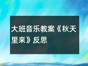 大班音樂教案《秋天里來》反思