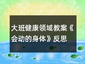 大班健康領(lǐng)域教案《會(huì)動(dòng)的身體》反思