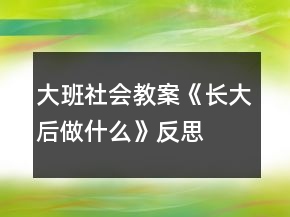 大班社會(huì)教案《長大后做什么》反思