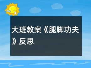 大班教案《腿腳功夫》反思