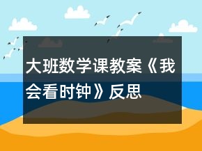 大班數(shù)學(xué)課教案《我會看時鐘》反思