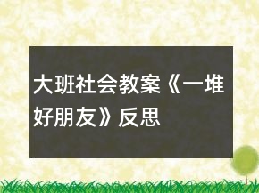 大班社會教案《一堆好朋友》反思
